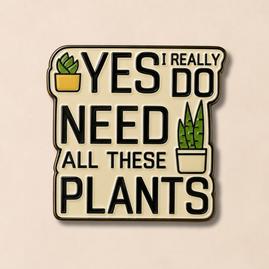 Yes I Really Do Need All These Plants Enamel Pin